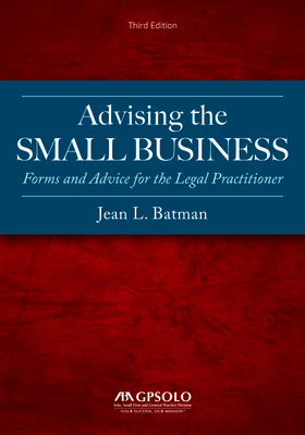 Advising the Small Business: Forms and Advice for the Legal Practitioner, Third Edition - Batman, Jean L