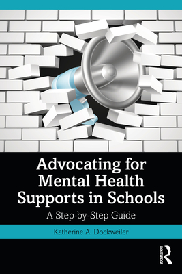 Advocating for Mental Health Supports in Schools: A Step-by-Step Guide - Dockweiler, Katherine A