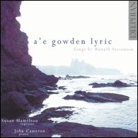 A'e gowden lyric: Songs by Ronald Stevenson - John Cameron (piano); Susan Hamilton (soprano)