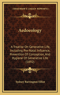 Aedoeology: A Treatise on Generative Life, Including Pre-Natal Influence, Prevention of Conception, and Hygiene of Generative Life (1892)