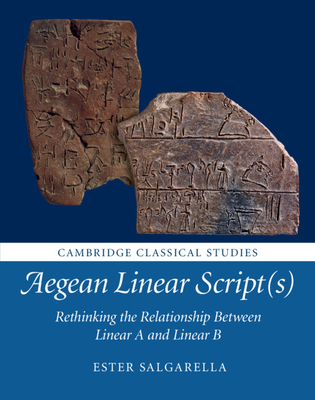 Aegean Linear Script(s): Rethinking the Relationship Between Linear A and Linear B - Salgarella, Ester