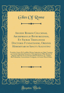 Aegidii Romani Columnae, Archipresulis Bithuricensis, Et Sacrae Theologiae Doctoris Fundatissimi, Ordinis Heremitarum Sancti Augustini: Tractatus Aureus de Laudibus Divin Sapienti Per Quas Tanquam Per Gradus Quosdam Pervenitur Ad Cognitionem Illius Di