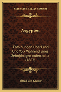 Aegypten: Forschungen Uber Land Und Volk Wahrend Eines Zehnjahrigen Aufenthalts (1863)