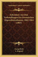 Aehrenlese Aus Den Verhandlungen Des Preussischen Abgeordnetenhauses, 1862-1864 (1865)