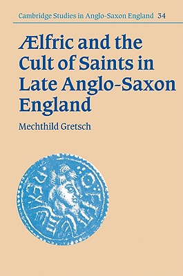 Aelfric and the Cult of Saints in Late Anglo-Saxon England - Gretsch, Mechthild