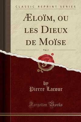 AEloim, Ou Les Dieux de Moise, Vol. 2 (Classic Reprint) - Lacour, Pierre