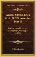 Aeneas Silvius, Enea Silvio de' Piccolomini-Pius II: Orator, Man of Letters Statesman and Pope (1908)