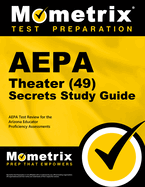 AEPA Theater (49) Secrets Study Guide: AEPA Test Review for the Arizona Educator Proficiency Assessments