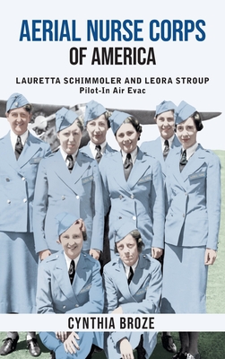 Aerial Nurse Corps of America: Lauretta Schimmoler and Leora Stroup Pilot-in AirEvac - Broze, Cynthia