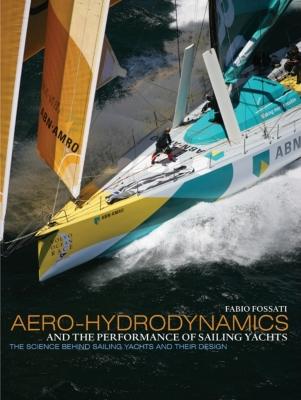 Aero-Hydrodynamics and the Performance of Sailing Yachts: The Science Behind Sailboats and Their Design - Fossati, Fabio, and Drayton, Martyn (Translated by)