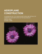 Aeroplane Construction: A Handbook on the Various Methods and Details of Construction