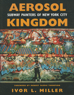 Aerosol Kingdom: Subway Painters of New York City