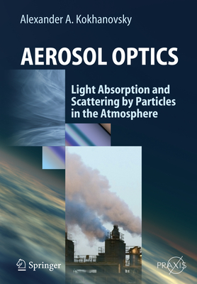 Aerosol Optics: Light Absorption and Scattering by Particles in the Atmosphere - Kokhanovsky, Alexander A
