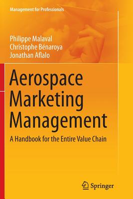 Aerospace Marketing Management: A Handbook for the Entire Value Chain - Malaval, Philippe, and Bnaroya, Christophe, and Aflalo, Jonathan