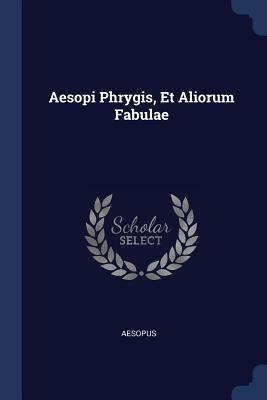 Aesopi Phrygis, Et Aliorum Fabulae - Aesopus (Creator)