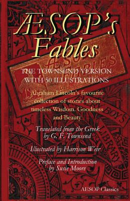 Aesops Fables: Abraham Lincoln's Favourite Collection of Stories about Timeless Wisdom, Goodness and Beauty - Moore, MS Susie, and Townsend, G F (Translated by)