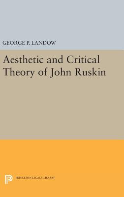 Aesthetic and Critical Theory of John Ruskin - Landow, George P.