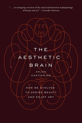 Aesthetic Brain: How We Evolved to Desire Beauty and Enjoy Art - Chatterjee, Anjan