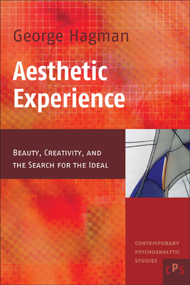 Aesthetic Experience: Beauty, Creativity, and the Search for the Ideal - Hagman, George