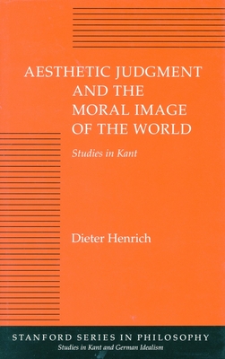 Aesthetic Judgment and the Moral Image of the World: Studies in Kant - Henrich, Dieter