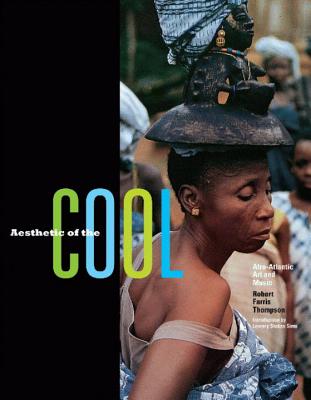 Aesthetic of the Cool: Afro-Atlantic Art and Music - Thompson, Robert Farris