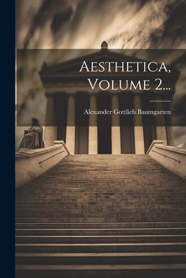 Aesthetica, Volume 2... - Baumgarten, Alexander Gottlieb