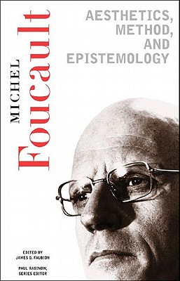 Aesthetics, Method, and Epistemology: Essential Works of Foucault, 1954-1984 - Foucault, Michel, and Faubion, James D (Editor), and Hurley, Robert (Translated by)