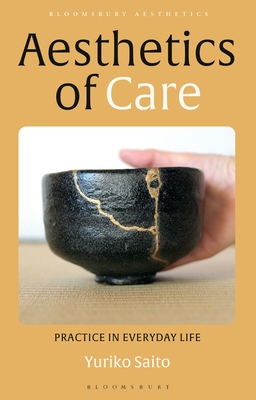 Aesthetics of Care: Practice in Everyday Life - Saito, Yuriko, and Matravers, Derek (Editor)