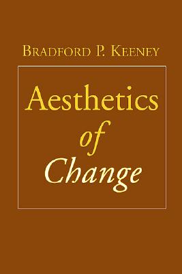 Aesthetics of Change - Keeney, Bradford P, PhD