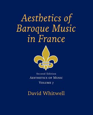 Aesthetics of Music: Aesthetics of Baroque Music in France - Dabelstein, Craig (Editor), and Whitwell, David