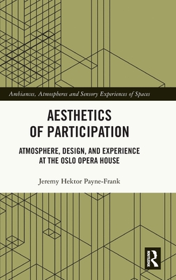 Aesthetics of Participation: Atmosphere, Design, and Experience at the Oslo Opera House - Hektor Payne-Frank, Jeremy