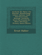 Aesthetik Der Natur: F?r K?nstler, Naturkundige, Lehrer, G?rtner, Land-Und Forstwirthe, Reisende, Geistliche, Sowie F?r Freunde Der Natur ?berhaupt (Classic Reprint) - Hallier, Ernst