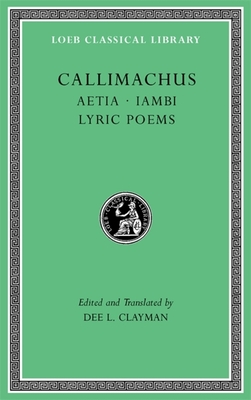 Aetia. Iambi. Lyric Poems - Callimachus, and Clayman, Dee L (Translated by)