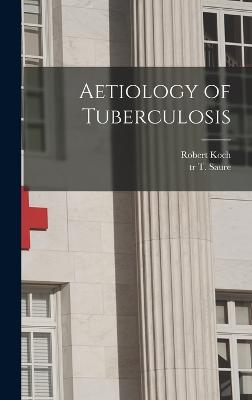 Aetiology of Tuberculosis - Koch, Robert, and Tr, Saure T