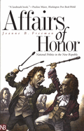 Affairs of Honor: National Politics in the New Republic