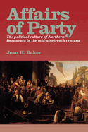 Affairs of Party: The Political Culture of Northern Democrats in the Mid-Nineteenth Century.