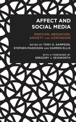 Affect and Social Media: Emotion, Mediation, Anxiety and Contagion - Sampson, Tony, Ma, PhD (Editor), and Maddison, Stephen (Editor), and Ellis, Darren (Editor)