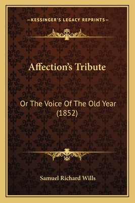 Affection's Tribute: Or the Voice of the Old Year (1852) - Wills, Samuel Richard