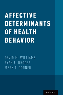 Affective Determinants of Health Behavior - Williams, David M (Editor), and Rhodes, Ryan E (Editor), and Conner, Mark T (Editor)