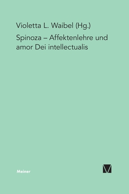 Affektenlehre und amor Dei intellectualis: Die Rezeption Spinozas im Deutschen Idealismus, in der Fr?hromantik und in der Gegenwart - Waibel, Violetta L (Editor)