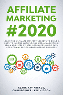 Affiliate Marketing #2020: Learn the Ultimate Mastery Secrets to Build a Passive Income with Social Media Marketing, Seo & Ads. Step by Step Beginners Guide Even for Ecommerce or Dropshipping Business