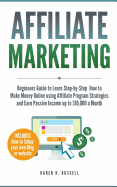 Affiliate Marketing: Beginners Guide to Learn Step-by-Step How to Make Money Online using Affiliate Program Strategies and Earn Passive Income up to $10,000 a Month (PLUS: Setting Up your Blog)