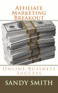 Affiliate Marketing Breakout: Online Business Success - Smith, Sandy