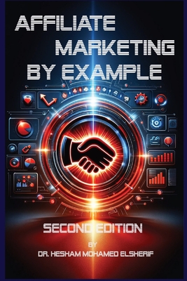 Affiliate Marketing By Example: A Comprehensive Guide - Elsherif, Hesham Mohamed, Dr.