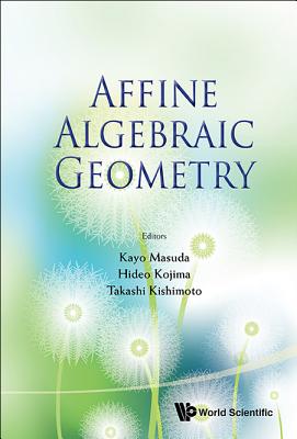 Affine Algebraic Geometry - Proceedings of the Conference - Masuda, Kayo (Editor), and Kojima, Hideo (Editor), and Kishimoto, Takashi (Editor)