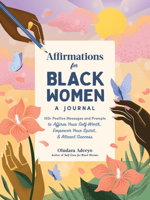 Affirmations for Black Women: A Journal: 100+ Positive Messages and Prompts to Affirm Your Self-Worth, Empower Your Spirit, & Attract Success - Adeeyo, Oludara