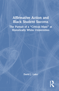 Affirmative Action and Black Student Success: The Pursuit of a Critical Mass at Historically White Universities