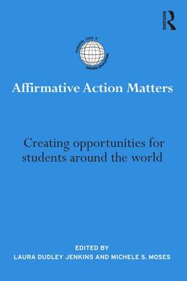 Affirmative Action Matters: Creating opportunities for students around the world - Dudley Jenkins, Laura (Editor), and Moses, Michele S. (Editor)