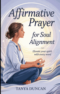 Affirmative Prayer for Soul Alignment: Elevate Your Spirit with Every Word