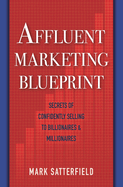 Affluent Marketing Blueprint: Secrets of Confidently Selling To Billionaires & Millionaires